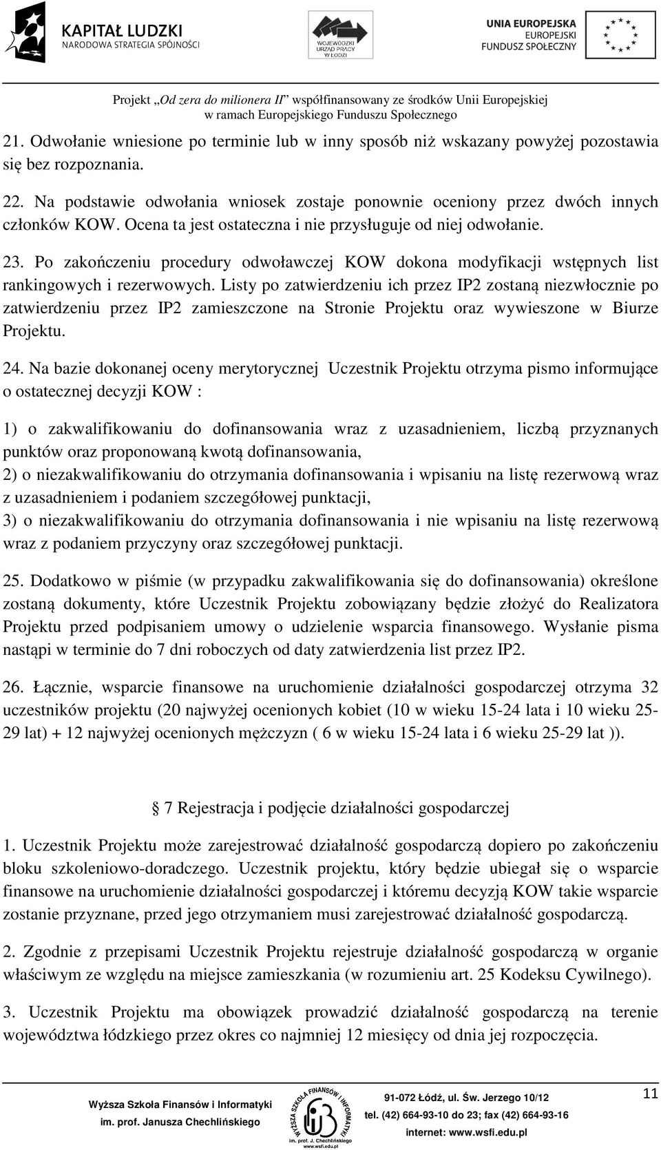 Listy po zatwierdzeniu ich przez IP2 zostaną niezwłocznie po zatwierdzeniu przez IP2 zamieszczone na Stronie Projektu oraz wywieszone w Biurze Projektu. 24.