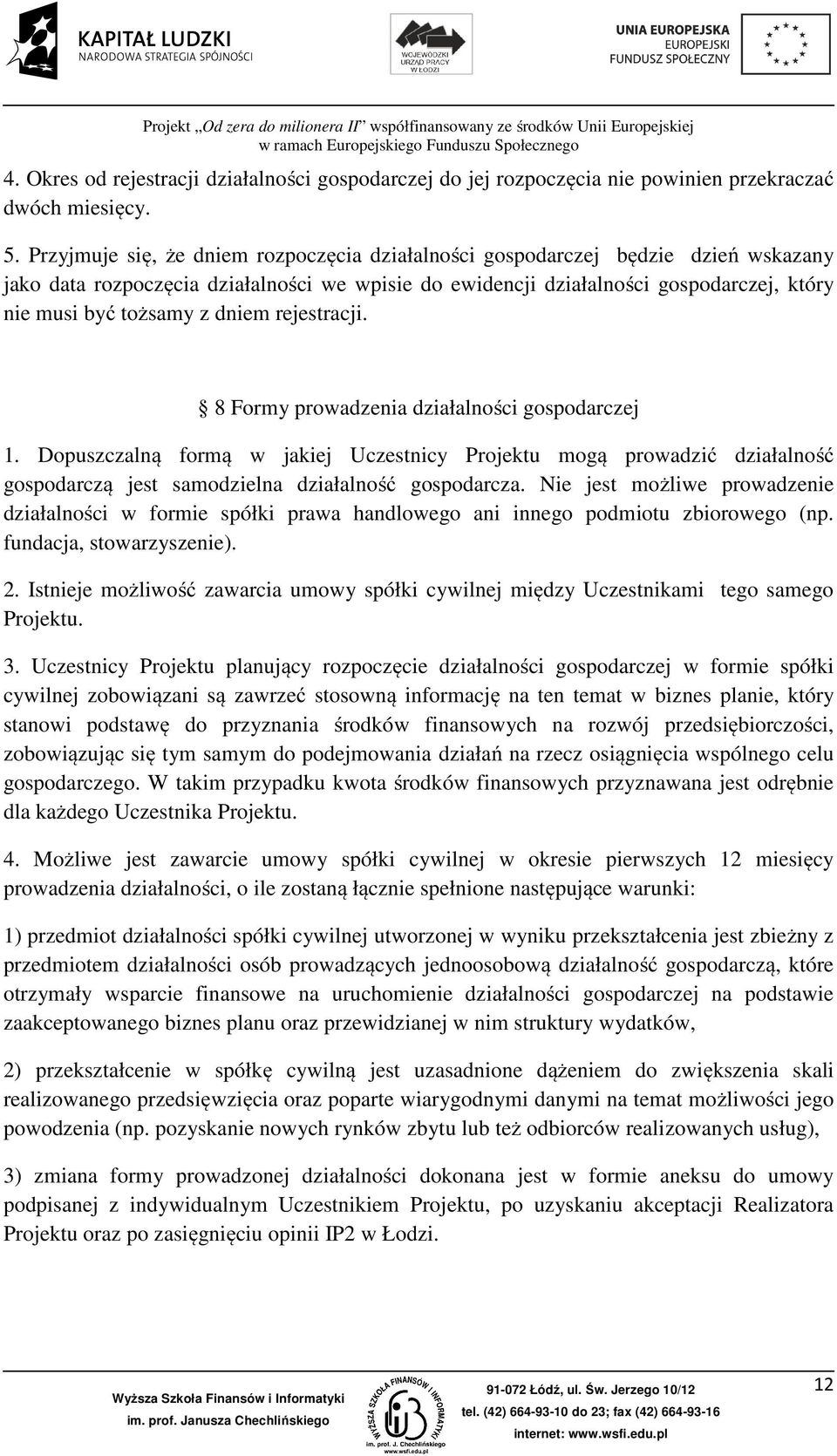 dniem rejestracji. 8 Formy prowadzenia działalności gospodarczej 1. Dopuszczalną formą w jakiej Uczestnicy Projektu mogą prowadzić działalność gospodarczą jest samodzielna działalność gospodarcza.