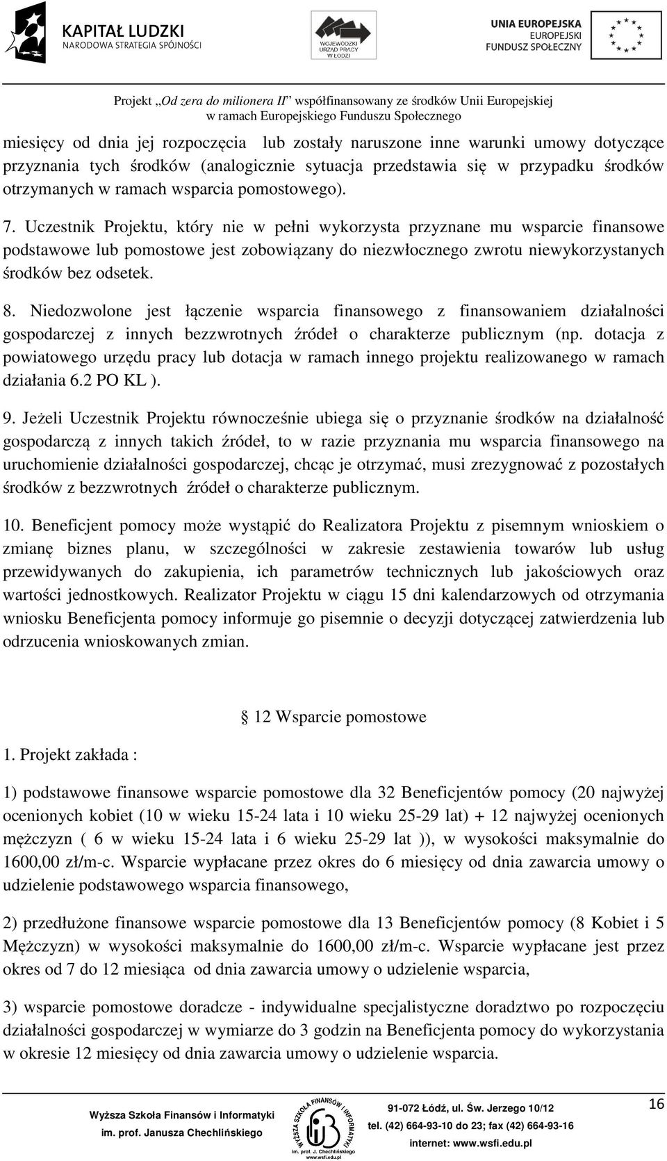 Uczestnik Projektu, który nie w pełni wykorzysta przyznane mu wsparcie finansowe podstawowe lub pomostowe jest zobowiązany do niezwłocznego zwrotu niewykorzystanych środków bez odsetek. 8.