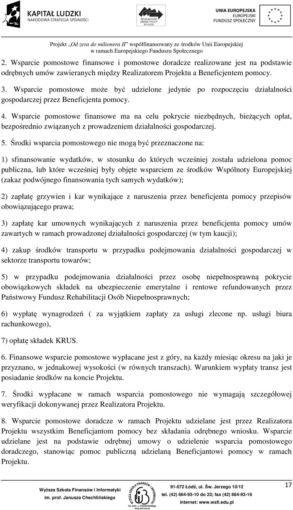 Wsparcie pomostowe finansowe ma na celu pokrycie niezbędnych, bieżących opłat, bezpośrednio związanych z prowadzeniem działalności gospodarczej. 5.