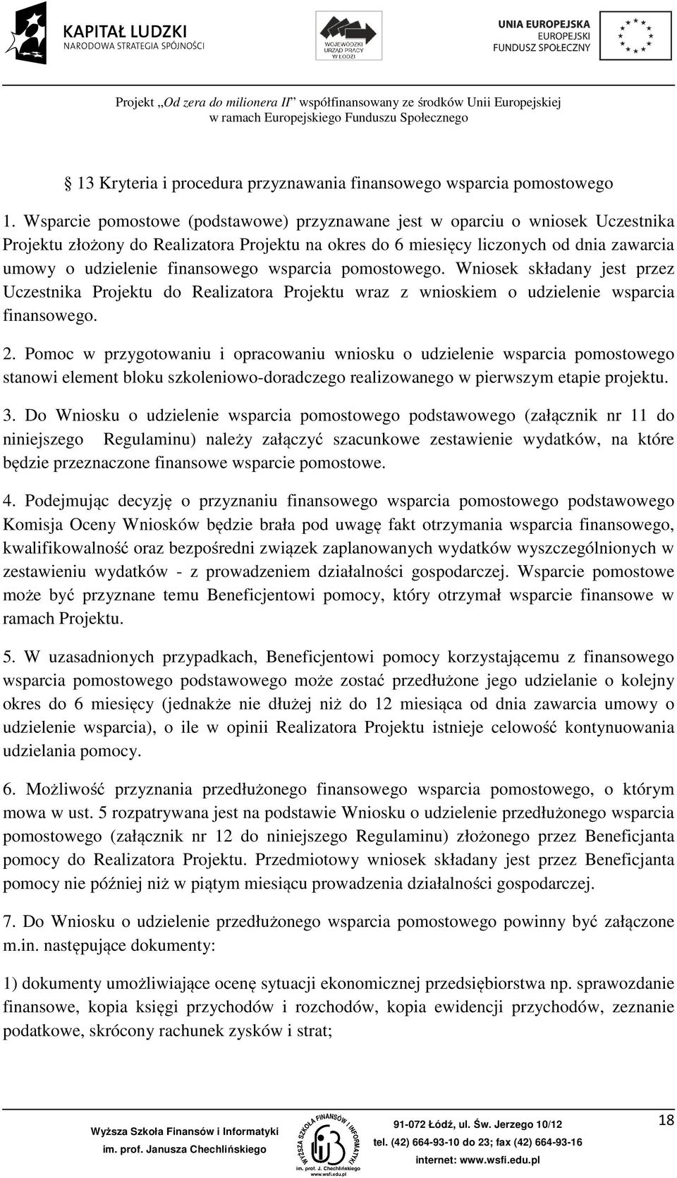 finansowego wsparcia pomostowego. Wniosek składany jest przez Uczestnika Projektu do Realizatora Projektu wraz z wnioskiem o udzielenie wsparcia finansowego. 2.