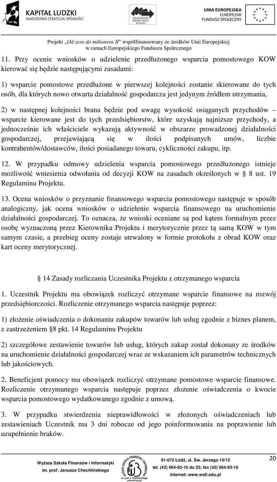 do tych przedsiębiorstw, które uzyskują najniższe przychody, a jednocześnie ich właściciele wykazują aktywność w obszarze prowadzonej działalności gospodarczej, przejawiającą się w ilości podpisanych