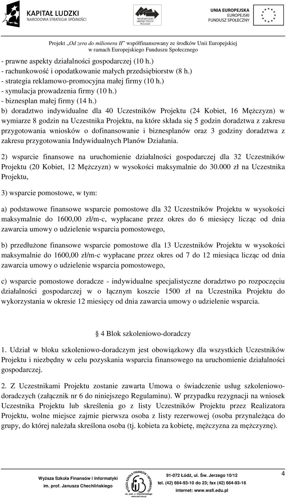 ) b) doradztwo indywidualne dla 40 Uczestników Projektu (24 Kobiet, 16 Mężczyzn) w wymiarze 8 godzin na Uczestnika Projektu, na które składa się 5 godzin doradztwa z zakresu przygotowania wniosków o