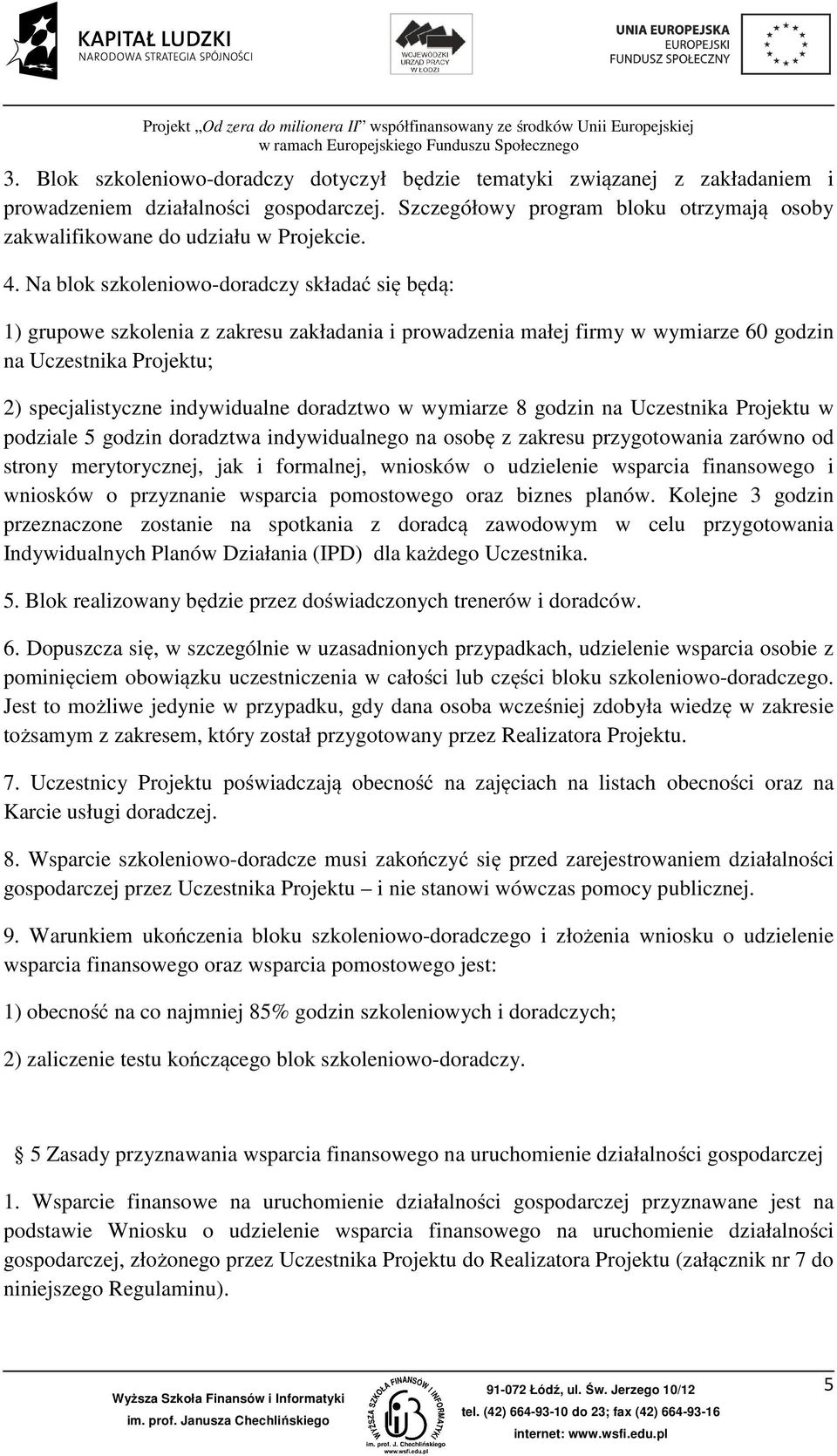 Na blok szkoleniowo-doradczy składać się będą: 1) grupowe szkolenia z zakresu zakładania i prowadzenia małej firmy w wymiarze 60 godzin na Uczestnika Projektu; 2) specjalistyczne indywidualne