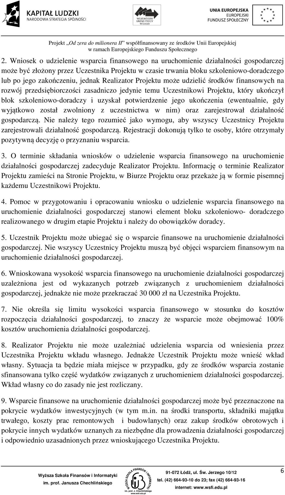 uzyskał potwierdzenie jego ukończenia (ewentualnie, gdy wyjątkowo został zwolniony z uczestnictwa w nim) oraz zarejestrował działalność gospodarczą.