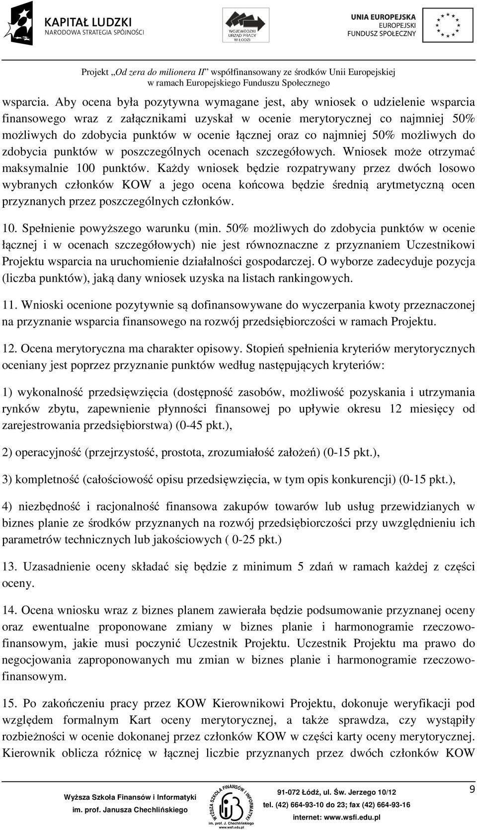 oraz co najmniej 50% możliwych do zdobycia punktów w poszczególnych ocenach szczegółowych. Wniosek może otrzymać maksymalnie 100 punktów.