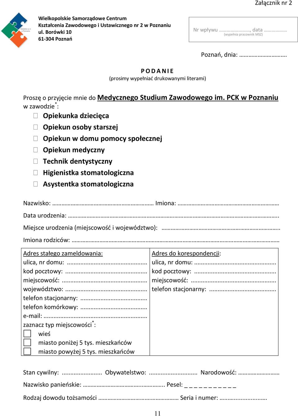 PCK w Poznaniu w zawodzie * : Opiekunka dziecięca Opiekun osoby starszej Opiekun w domu pomocy społecznej Opiekun medyczny Technik dentystyczny Higienistka stomatologiczna Asystentka stomatologiczna