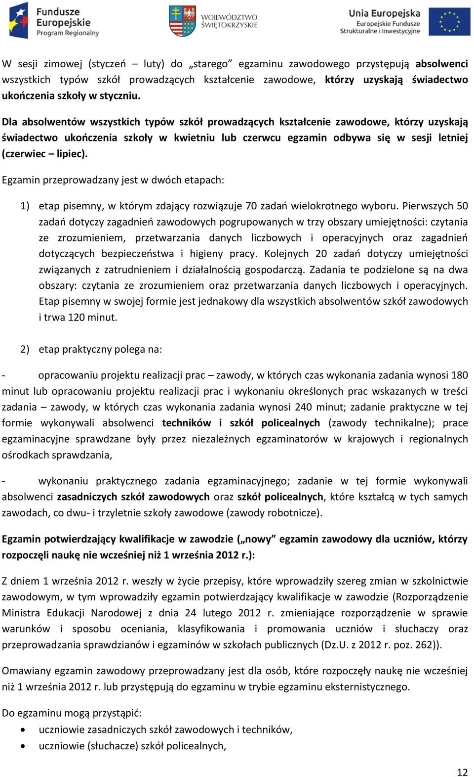 Egzamin przeprowadzany jest w dwóch etapach: 1) etap pisemny, w którym zdający rozwiązuje 70 zadań wielokrotnego wyboru.