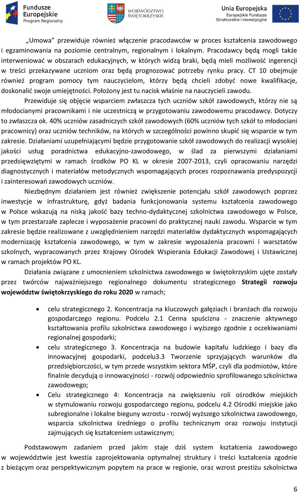 CT 10 obejmuje również program pomocy tym nauczycielom, którzy będą chcieli zdobyć nowe kwalifikacje, doskonalić swoje umiejętności. Położony jest tu nacisk właśnie na nauczycieli zawodu.