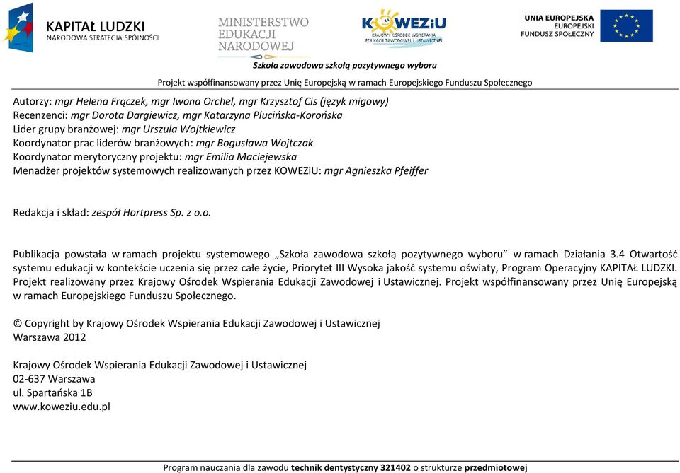 Maciejewska Menadżer projektów systemowych realizowanych przez KOWEZiU: mgr Agnieszka feiffer Redakcja i skład: zespół Hortpress Sp. z o.o. ublikacja powstała w ramach projektu systemowego w ramach Działania 3.