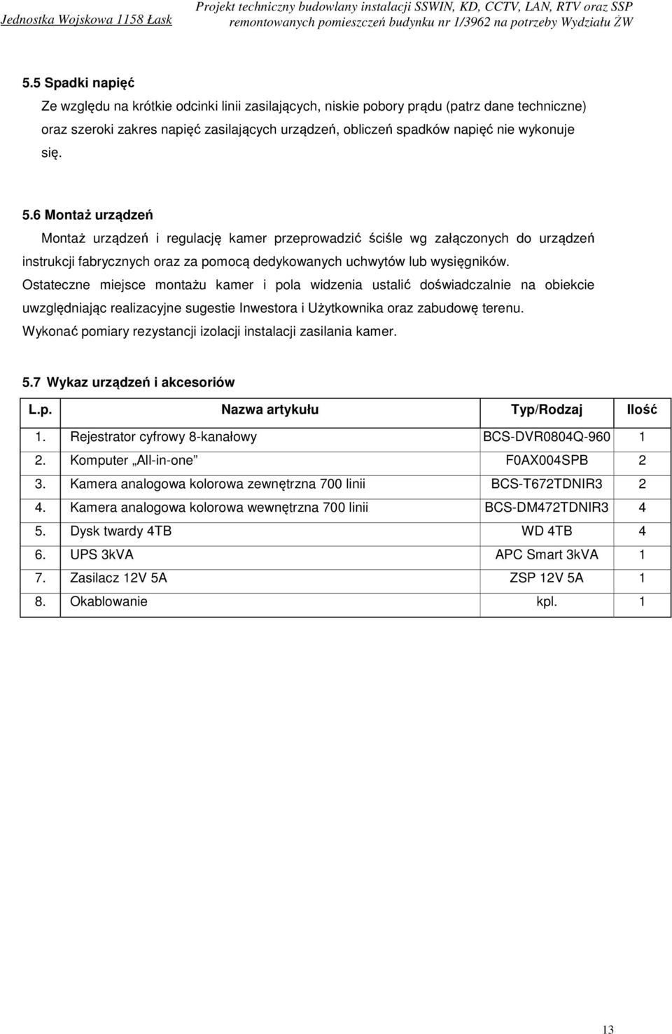 Ostateczne miejsce montażu kamer i pola widzenia ustalić doświadczalnie na obiekcie uwzględniając realizacyjne sugestie Inwestora i Użytkownika oraz zabudowę terenu.