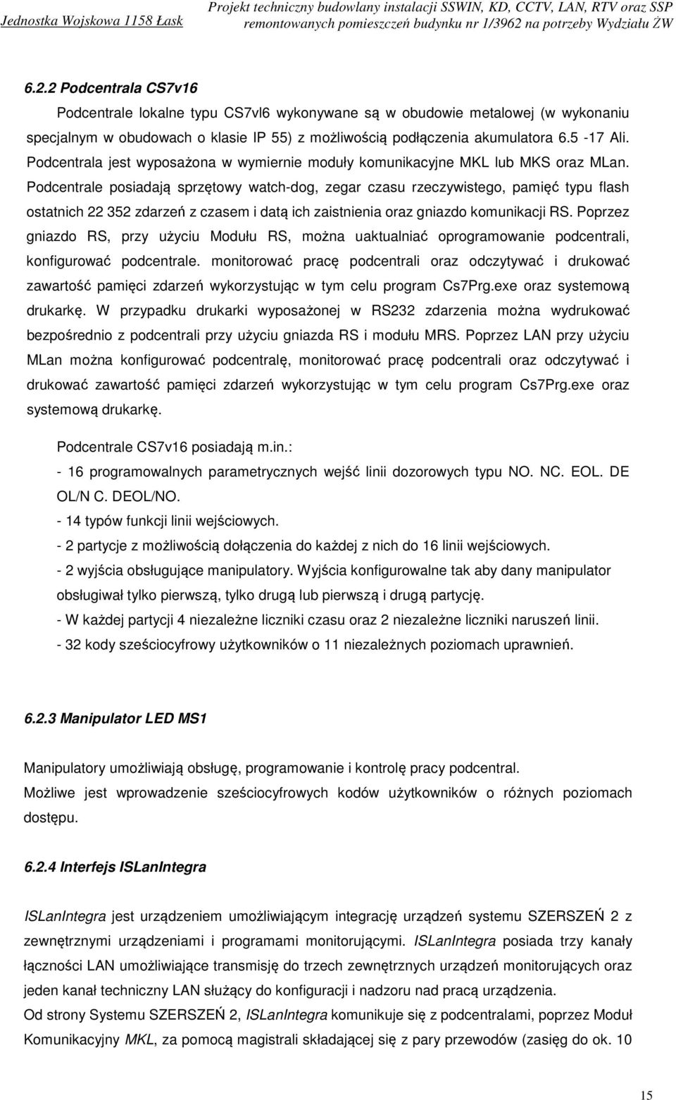 Podcentrale posiadają sprzętowy watch-dog, zegar czasu rzeczywistego, pamięć typu flash ostatnich 22 352 zdarzeń z czasem i datą ich zaistnienia oraz gniazdo komunikacji RS.