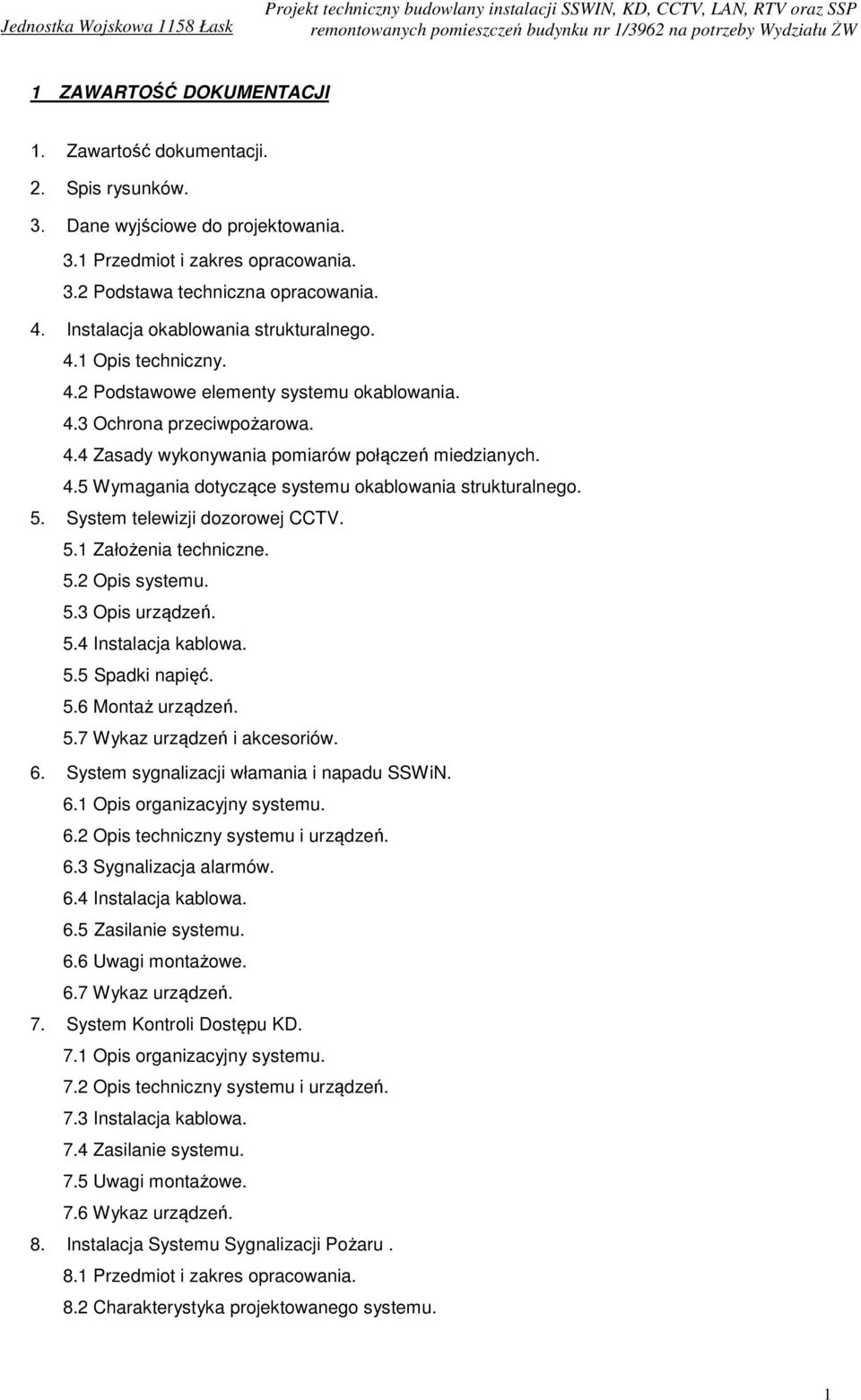 5. System telewizji dozorowej CCTV. 5.1 Założenia techniczne. 5.2 Opis systemu. 5.3 Opis urządzeń. 5.4 Instalacja kablowa. 5.5 Spadki napięć. 5.6 Montaż urządzeń. 5.7 Wykaz urządzeń i akcesoriów. 6.