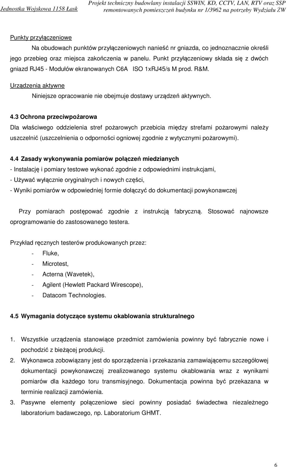 3 Ochrona przeciwpożarowa Dla właściwego oddzielenia stref pożarowych przebicia między strefami pożarowymi należy uszczelnić (uszczelnienia o odporności ogniowej zgodnie z wytycznymi pożarowymi). 4.