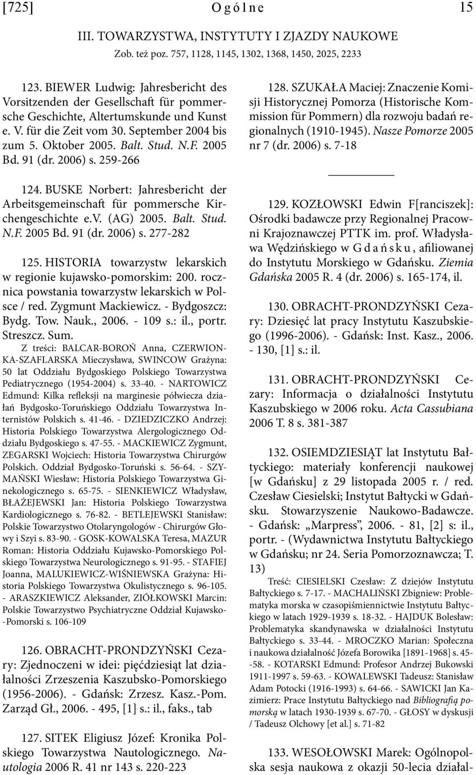 2005 Bd. 91 (dr. 2006) s. 259-266 124. BUSKE Norbert: Jahresbericht der Arbeitsgemeinschaft für pommersche Kirchengeschichte e.v. (AG) 2005. Balt. Stud. N.F. 2005 Bd. 91 (dr. 2006) s. 277-282 125.