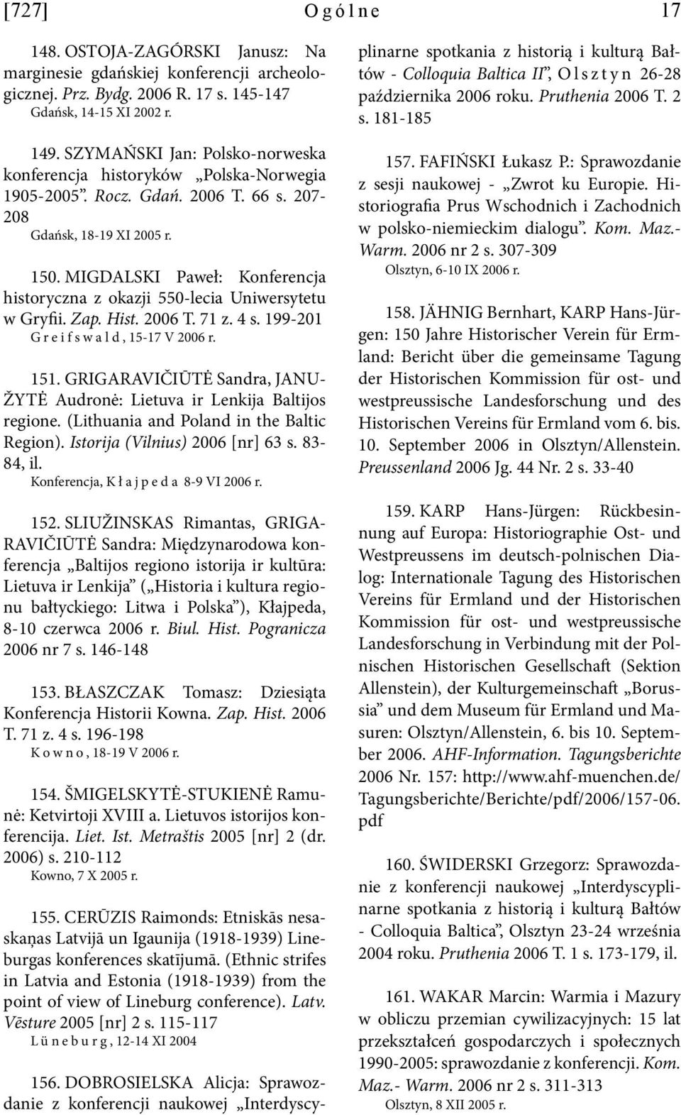 MIGDALSKI Paweł: Konferencja historyczna z okazji 550-lecia Uniwersytetu w Gryfii. Zap. Hist. 2006 T. 71 z. 4 s. 199-201 Greifswald, 15-17 V 2006 r. 151.