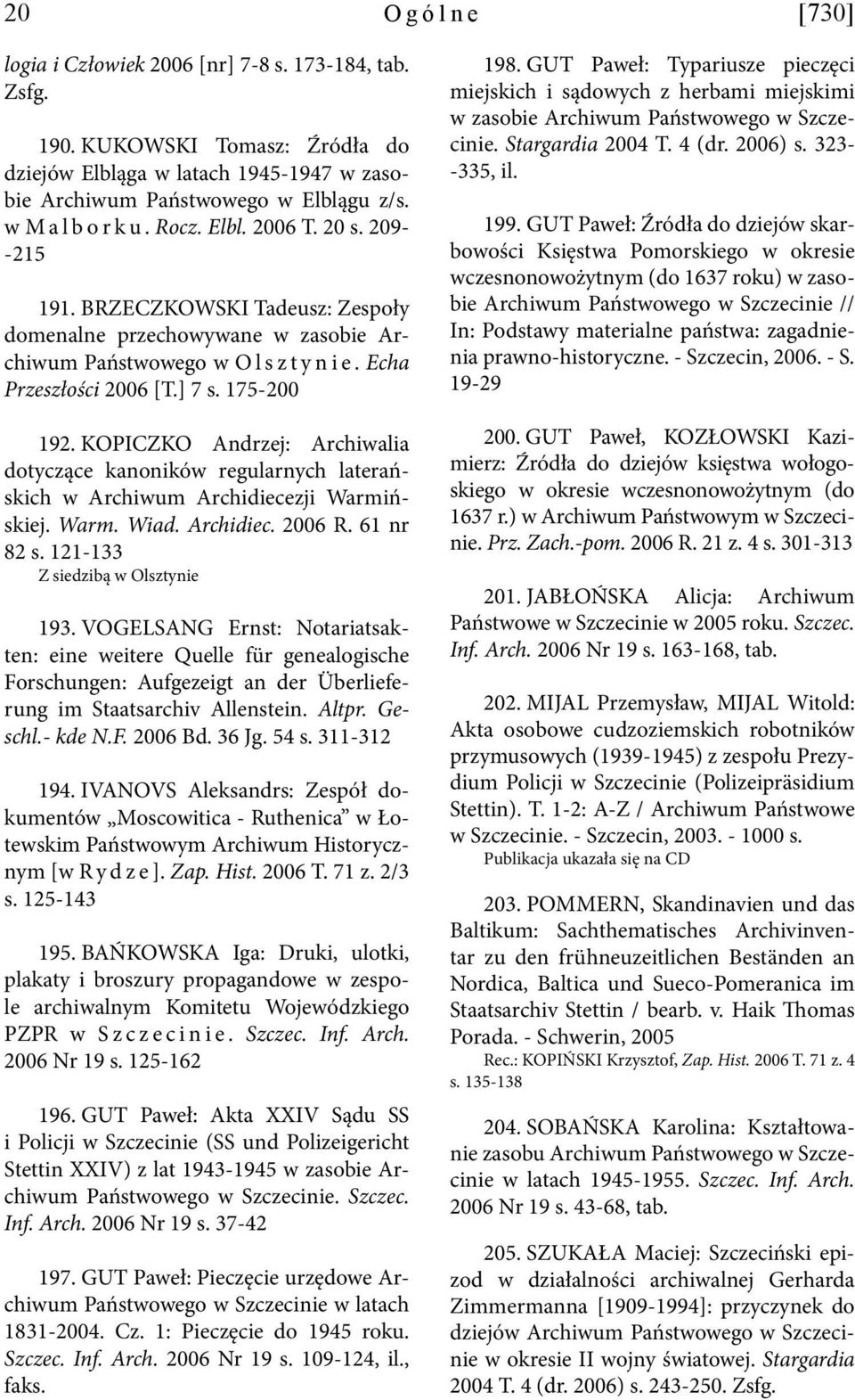 175-200 192. KOPICZKO Andrzej: Archiwalia dotyczące kanoników regularnych laterańskich w Archiwum Archidiecezji Warmińskiej. Warm. Wiad. Archidiec. 2006 R. 61 nr 82 s.