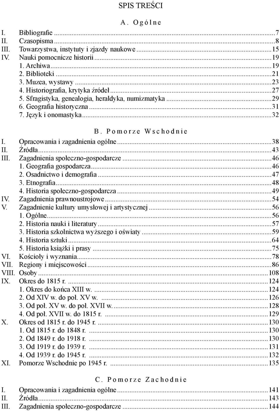 Opracowania i zagadnienia ogólne...38 II. Źródła...43 III. Zagadnienia społeczno-gospodarcze...46 1. Geografia gospodarcza...46 2. Osadnictwo i demografia...47 3. Etnografia...48 4.