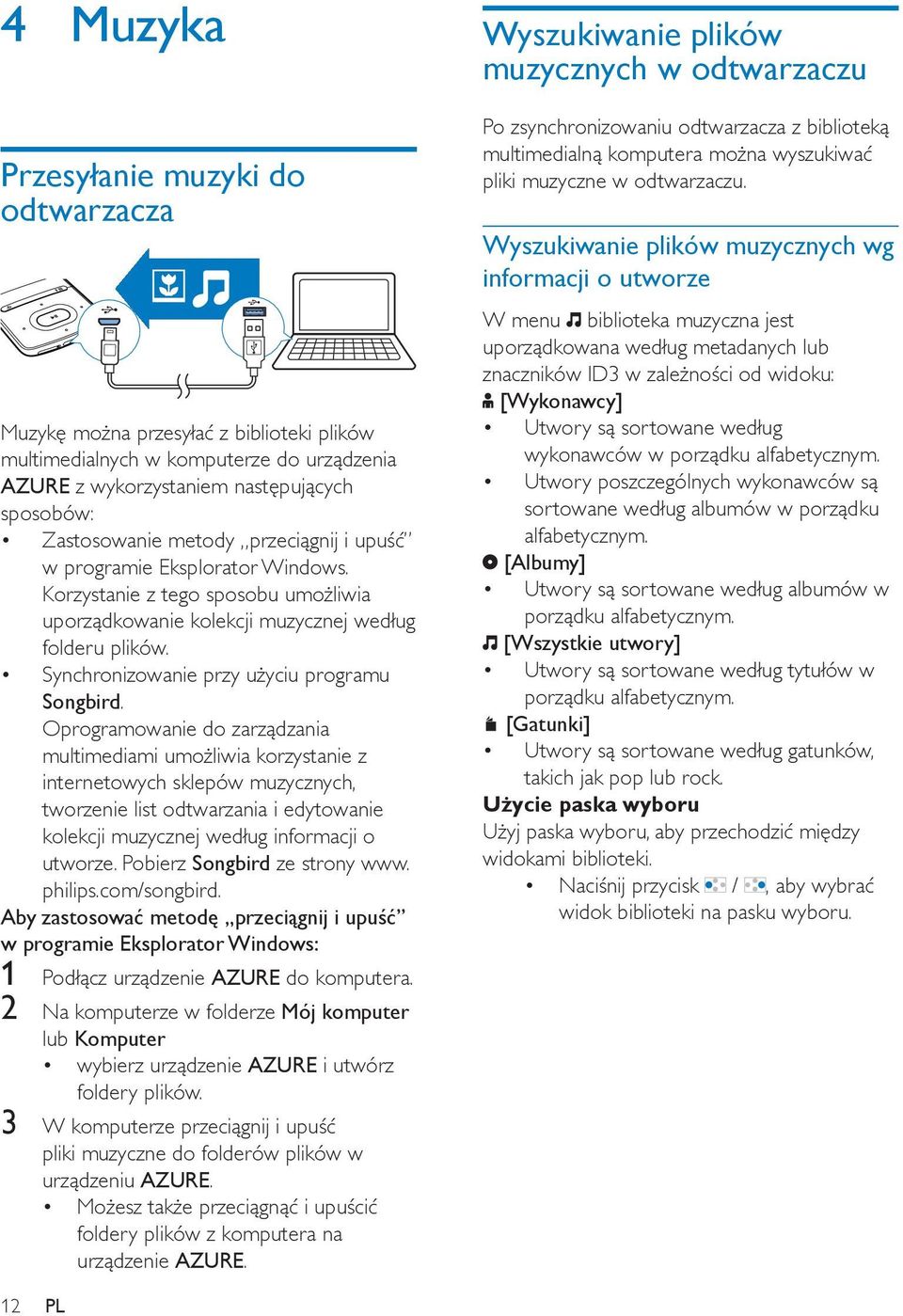 Oprogramowanie do zarządzania multimediami umożliwia korzystanie z internetowych sklepów muzycznych, tworzenie list odtwarzania i edytowanie kolekcji muzycznej według informacji o utworze.