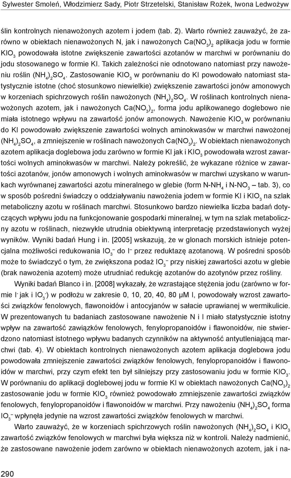 odnotowano natomiast przy nawożeniu roślin (NH 4 Zastosowanie KIO 3 w porównaniu do KI powodowało natomiast statystycznie istotne (choć stosunkowo niewielkie zwiększenie zawartości jonów amonowych w