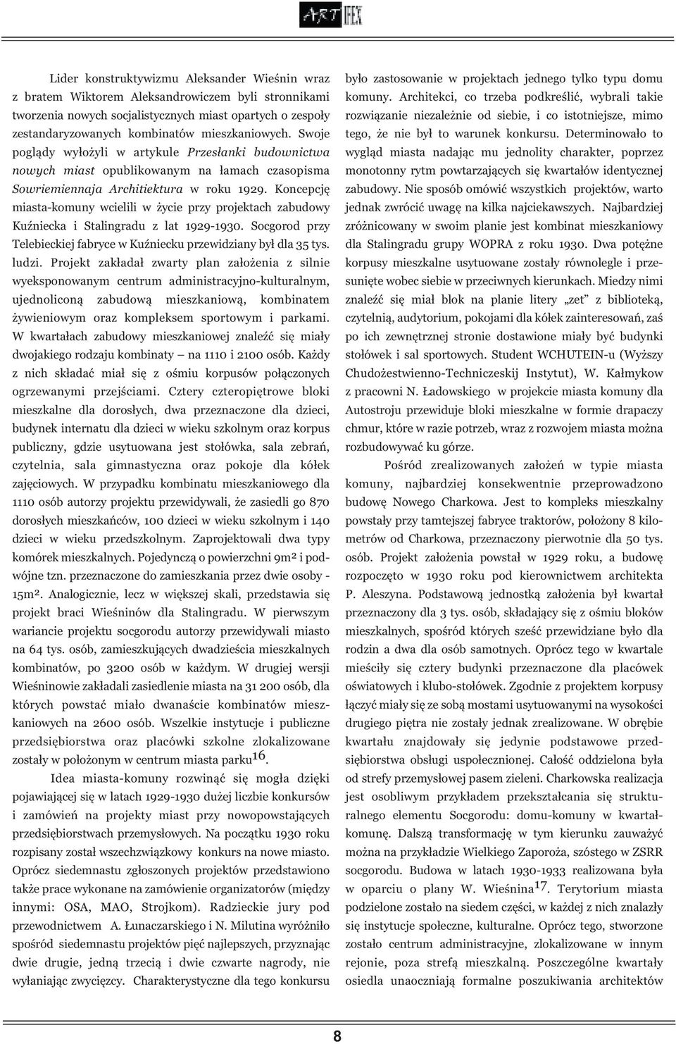 Koncepcję miasta-komuny wcielili w życie przy projektach zabudowy Kuźniecka i Stalingradu z lat 1929-1930. Socgorod przy Telebieckiej fabryce w Kuźniecku przewidziany był dla 35 tys. ludzi.