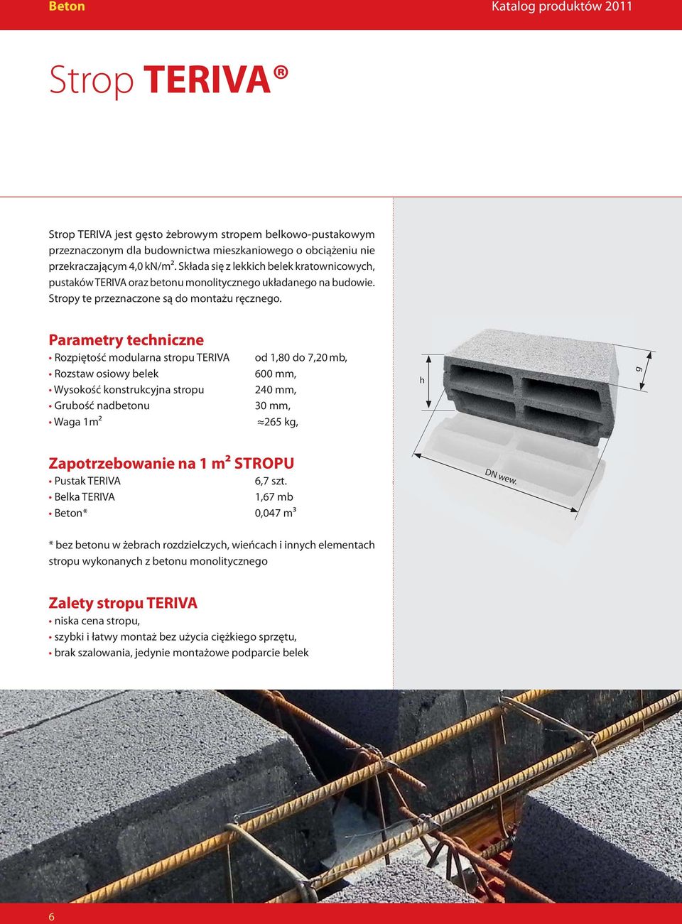 Rozpiętość modularna stropu TERIVA Rozstaw osiowy belek Wysokość konstrukcyjna stropu Grubość nadbetonu Waga 1m2 od 1,80 do 7,20 mb, 600 mm, 240 mm, 30 mm, 265 kg, h g Pustak TERIVA 6,7 szt.