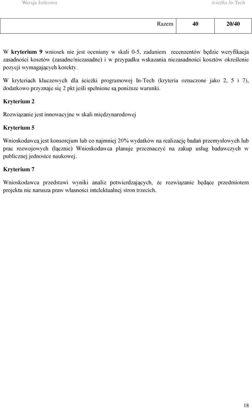 Kryterium 2 Rozwiązanie jest innowacyjne w skali międzynarodowej Kryterium 5 Wnioskodawcą jest konsorcjum lub co najmniej 20% wydatków na realizację badań przemysłowych lub prac rozwojowych (łącznie)