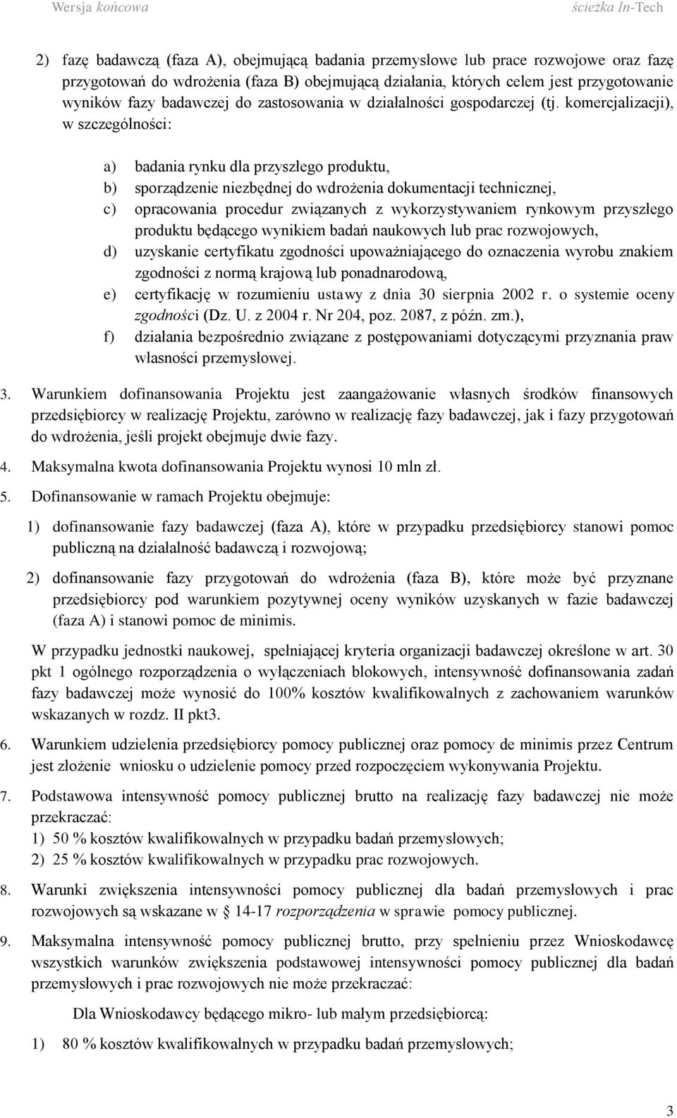 komercjalizacji), w szczególności: a) badania rynku dla przyszłego produktu, b) sporządzenie niezbędnej do wdrożenia dokumentacji technicznej, c) opracowania procedur związanych z wykorzystywaniem