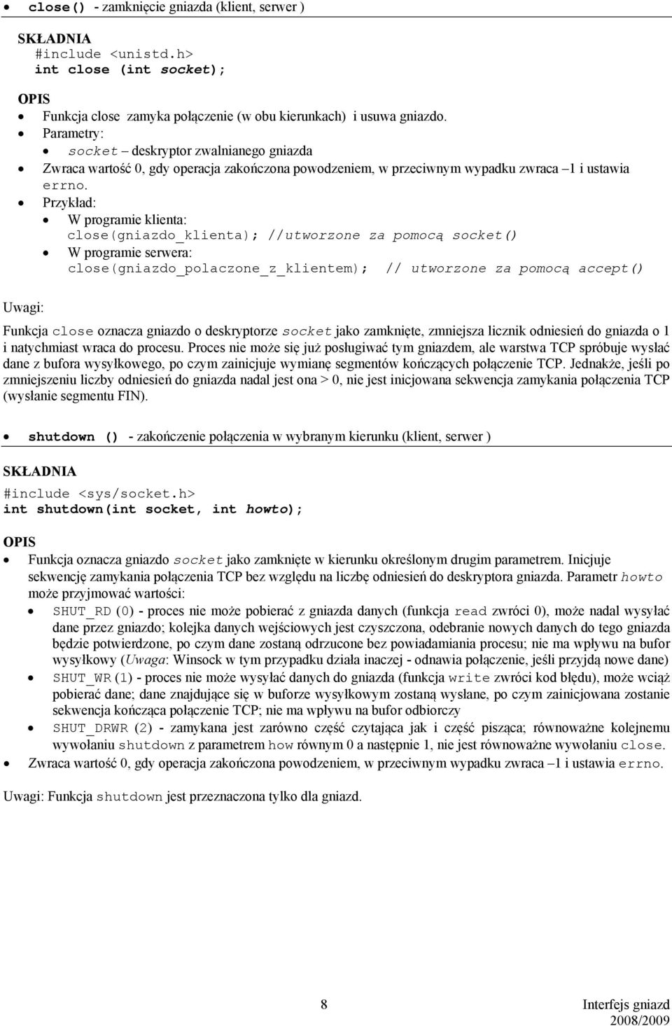 Przykład: W programie klienta: close(gniazdo_klienta); //utworzone za pomocą socket() W programie serwera: close(gniazdo_polaczone_z_klientem); // utworzone za pomocą accept() Uwagi: Funkcja close