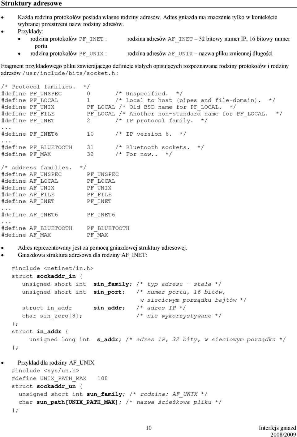 przykładowego pliku zawierającego definicje stałych opisujących rozpoznawane rodziny protokołów i rodziny adresów /usr/include/bits/socket.h : /* Protocol families.