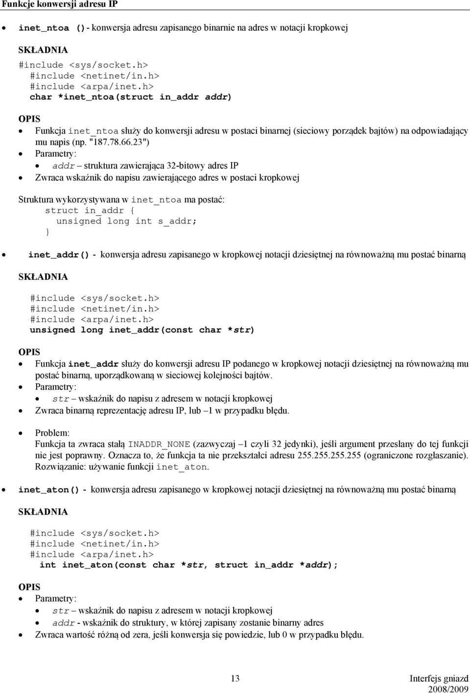 23") Parametry: addr struktura zawierająca 32-bitowy adres IP Zwraca wskaźnik do napisu zawierającego adres w postaci kropkowej Struktura wykorzystywana w inet_ntoa ma postać: struct in_addr unsigned