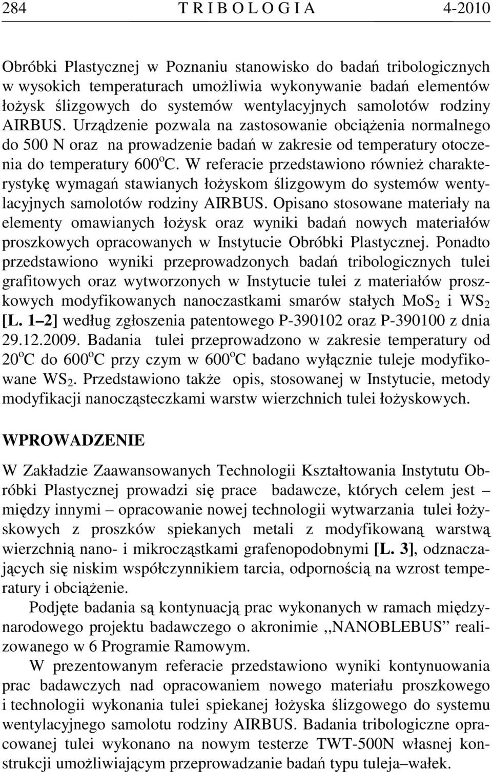 W referacie przedstawiono również charakterystykę wymagań stawianych łożyskom ślizgowym do systemów wentylacyjnych samolotów rodziny AIRBUS.