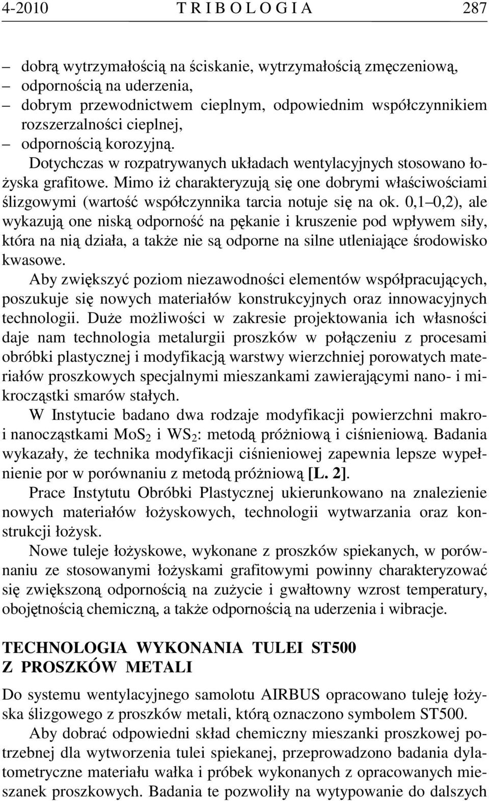 Mimo iż charakteryzują się one dobrymi właściwościami ślizgowymi (wartość współczynnika tarcia notuje się na ok.