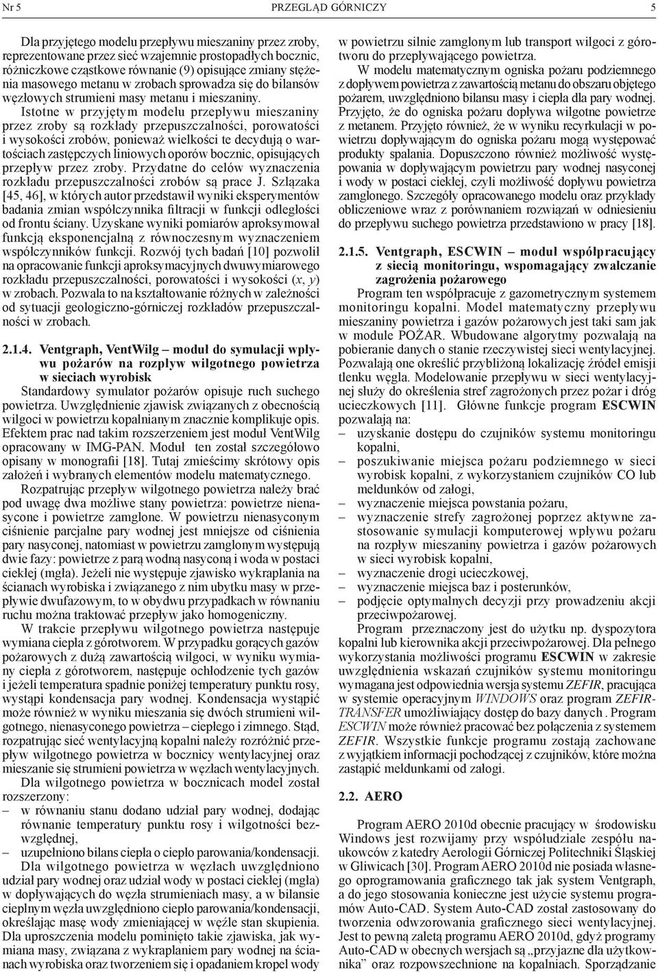 Istotne w przyjętym modelu przepływu mieszaniny przez zroby są rozkłady przepuszczalności, porowatości i wysokości zrobów, ponieważ wielkości te decydują o wartościach zastępczych liniowych oporów