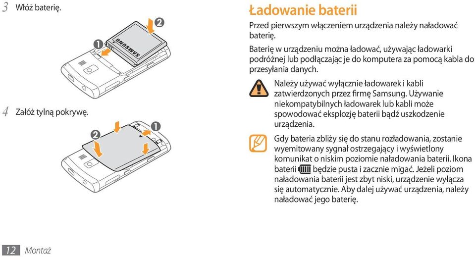 Należy używać wyłącznie ładowarek i kabli zatwierdzonych przez firmę Samsung. Używanie niekompatybilnych ładowarek lub kabli może spowodować eksplozję baterii bądź uszkodzenie urządzenia.