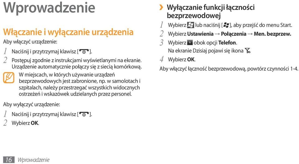 w samolotach i szpitalach, należy przestrzegać wszystkich widocznych ostrzeżeń i wskazówek udzielanych przez personel. Aby wyłączyć urządzenie: 1 Naciśnij i przytrzymaj klawisz [ ]. 2 Wybierz OK.