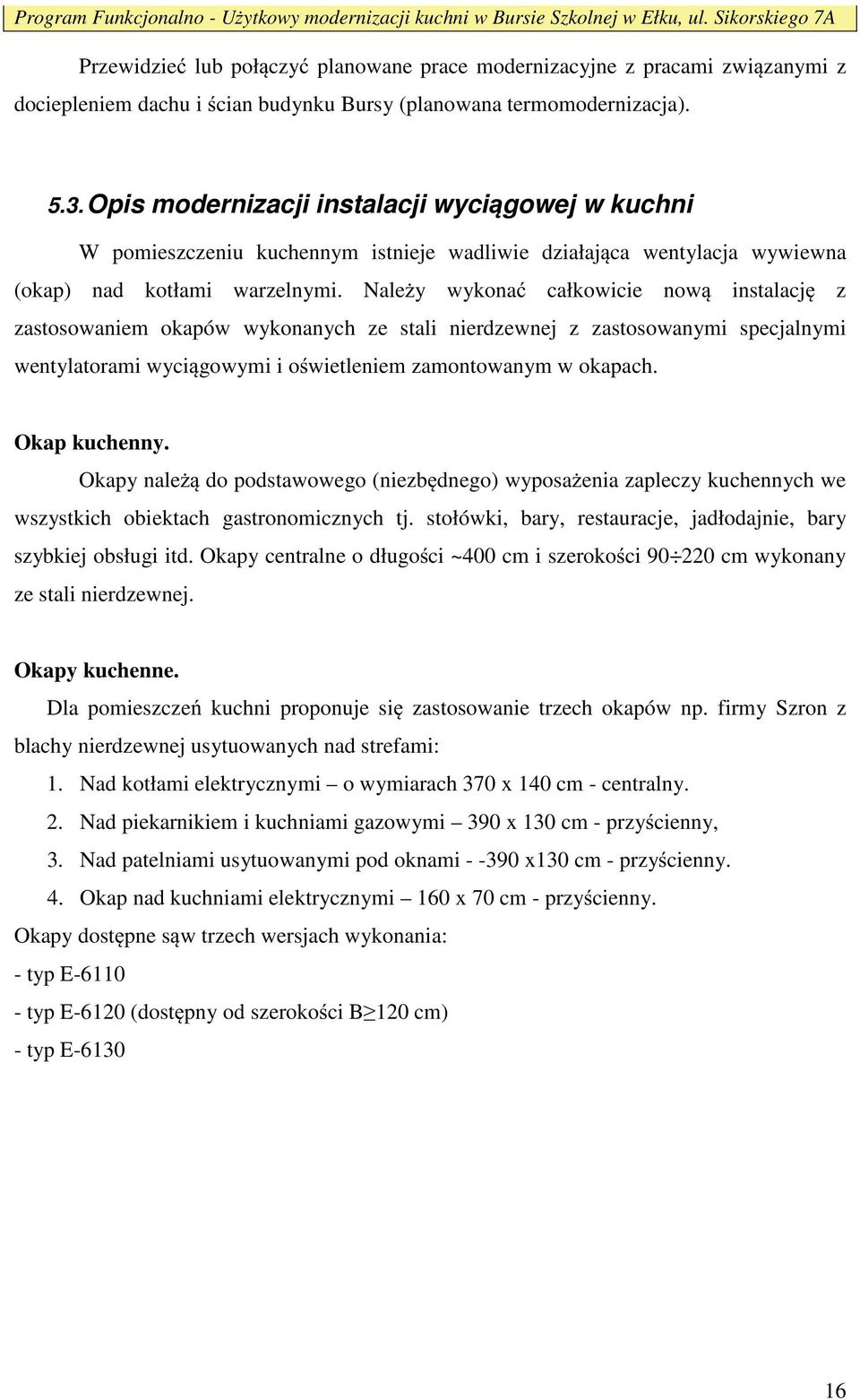 Nale y wykona całkowicie now instalacj z zastosowaniem okapów wykonanych ze stali nierdzewnej z zastosowanymi specjalnymi wentylatorami wyci gowymi i o wietleniem zamontowanym w okapach.