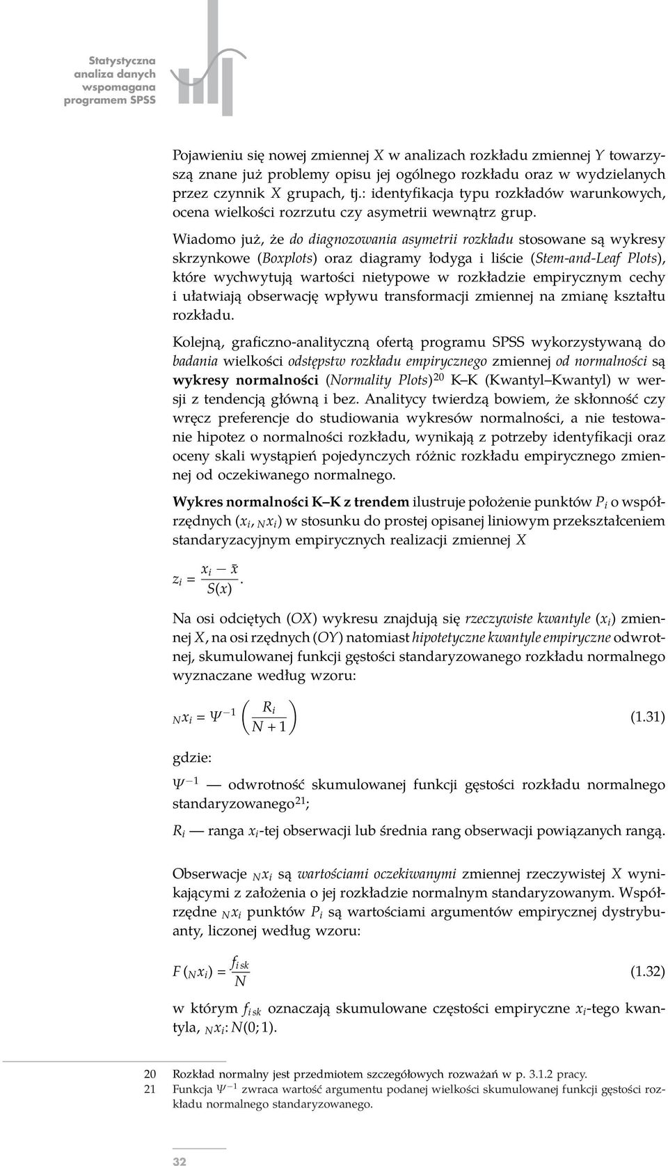 Widomo już, że do dignozowni symetrii rozkłdu stosowne są wykresy skrzynkowe (Boxplots) orz digrmy łodyg i liście (Stem-nd-Lef Plots), które wychwytują wrtości nietypowe w rozkłdzie empirycznym cechy