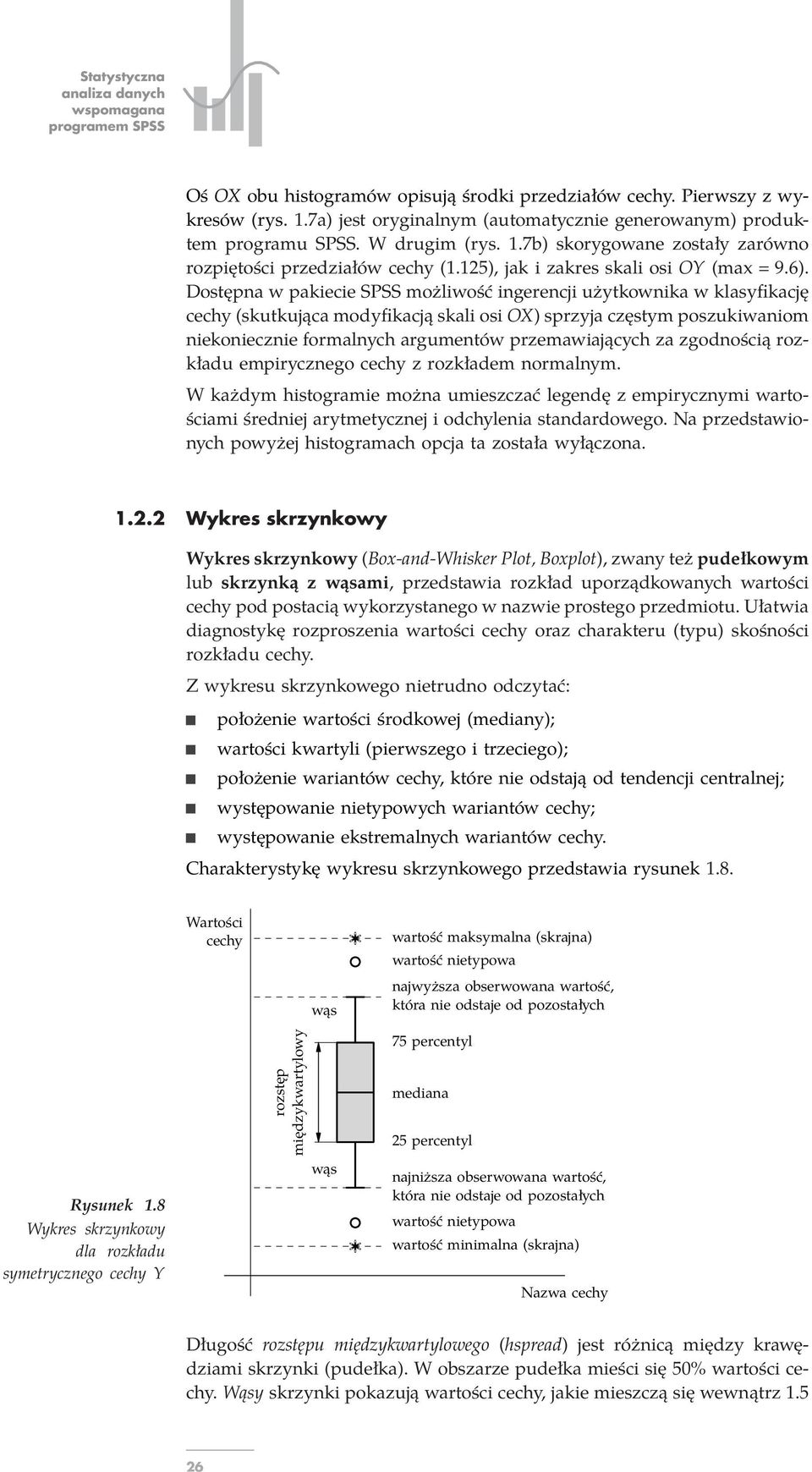 Dostępn w pkiecie SPSS możliwość ingerencji użytkownik w klsyfikcję cechy (skutkując modyfikcją skli osi OX) sprzyj częstym poszukiwniom niekoniecznie formlnych rgumentów przemwijących z zgodnością