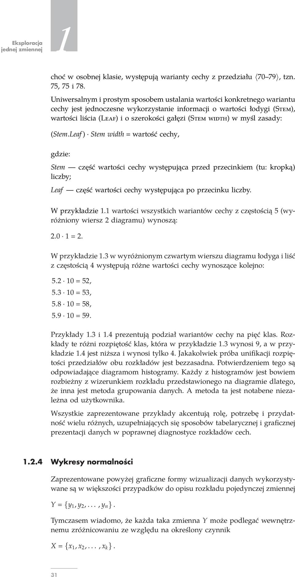 zsdy: (Stem.Lef ) Stem width = wrtość cechy, gdzie: Stem część wrtości cechy występując przed przecinkiem (tu: kropką) liczy; Lef część wrtości cechy występując po przecinku liczy. W przykłdzie 1.