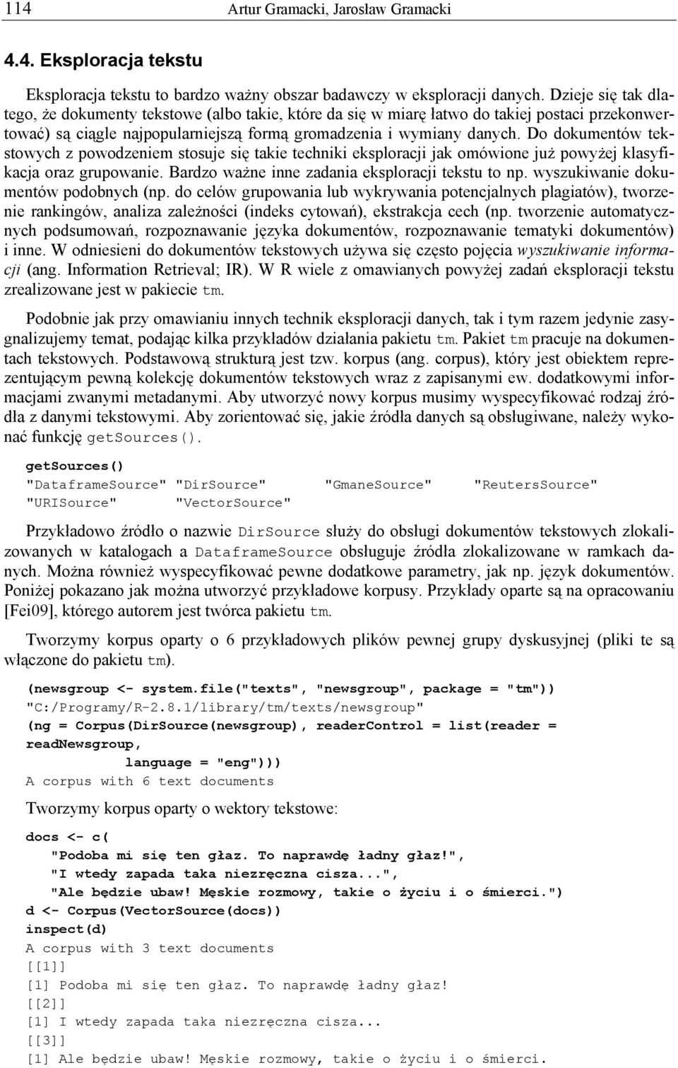 Do dokumentów tekstowych z powodzeniem stosuje się takie techniki eksploracji jak omówione już powyżej klasyfikacja oraz grupowanie. Bardzo ważne inne zadania eksploracji tekstu to np.