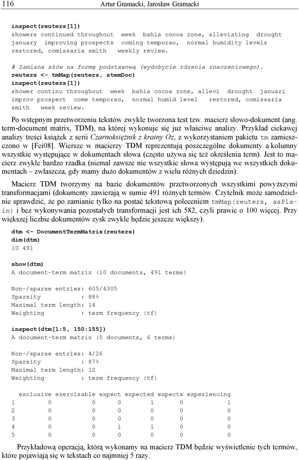 reuters <- tmmap(reuters, stemdoc) inspect(reuters[1]) shower continu throughout week bahia cocoa zone, allevi drought januari improv prospect come temporao, normal humid level restored, comissaria