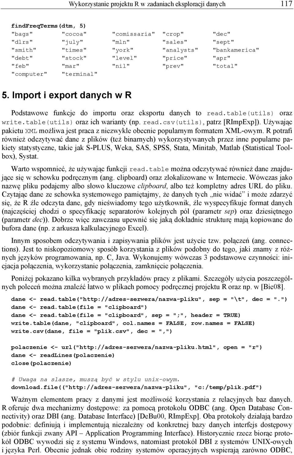 table(utils) oraz write.table(utils) oraz ich warianty (np. read.csv(utils), patrz [RImpExp]). Używając pakietu XML możliwa jest praca z niezwykle obecnie popularnym formatem XML-owym.
