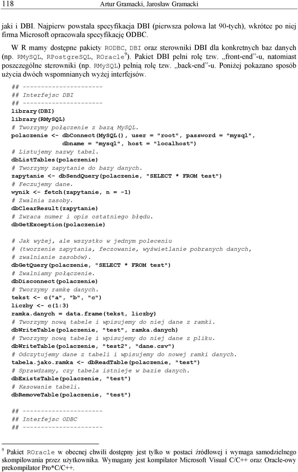 front-end -u, natomiast poszczególne sterowniki (np. RMySQL) pełnią rolę tzw. back-end -u. Poniżej pokazano sposób użycia dwóch wspomnianych wyżej interfejsów.