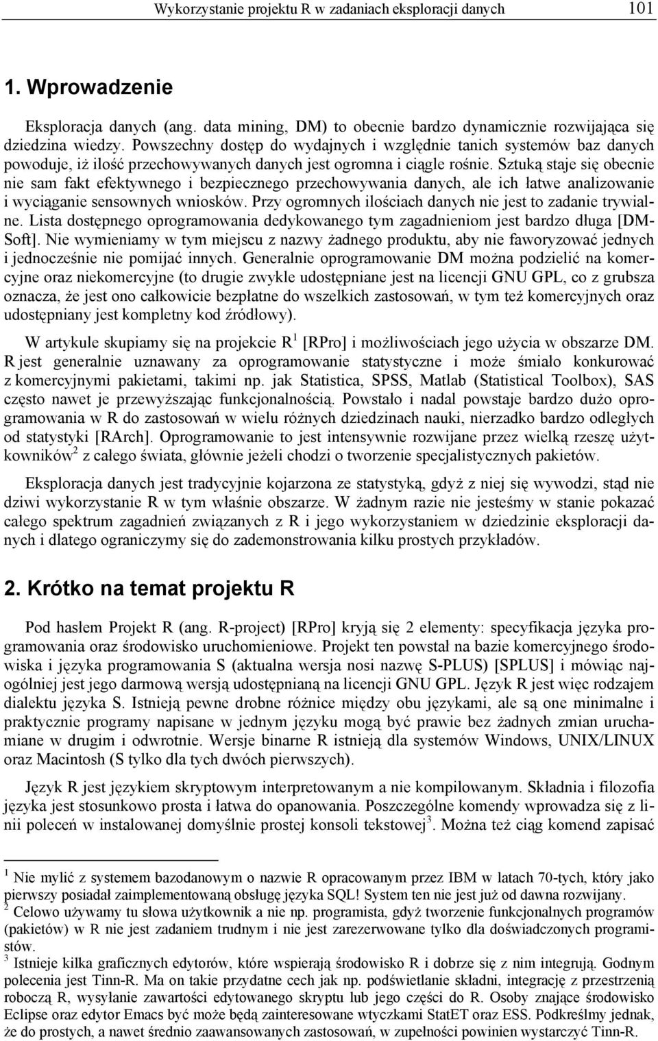 Sztuką staje się obecnie nie sam fakt efektywnego i bezpiecznego przechowywania danych, ale ich łatwe analizowanie i wyciąganie sensownych wniosków.