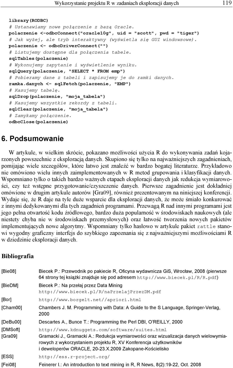 polaczenie <- odbcdriverconnect("") # Listujemy dostępne dla połączenia tabele. sqltables(polaczenie) # Wykonujemy zapytanie i wyświetlenie wyniku.