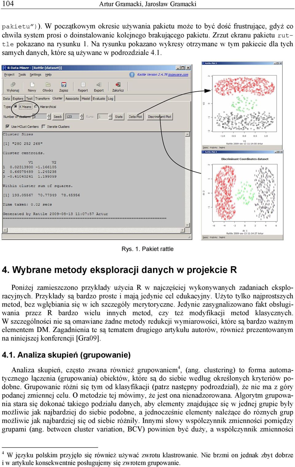 Wybrane metody eksploracji danych w projekcie R Poniżej zamieszczono przykłady użycia R w najczęściej wykonywanych zadaniach eksploracyjnych. Przykłady są bardzo proste i mają jedynie cel edukacyjny.