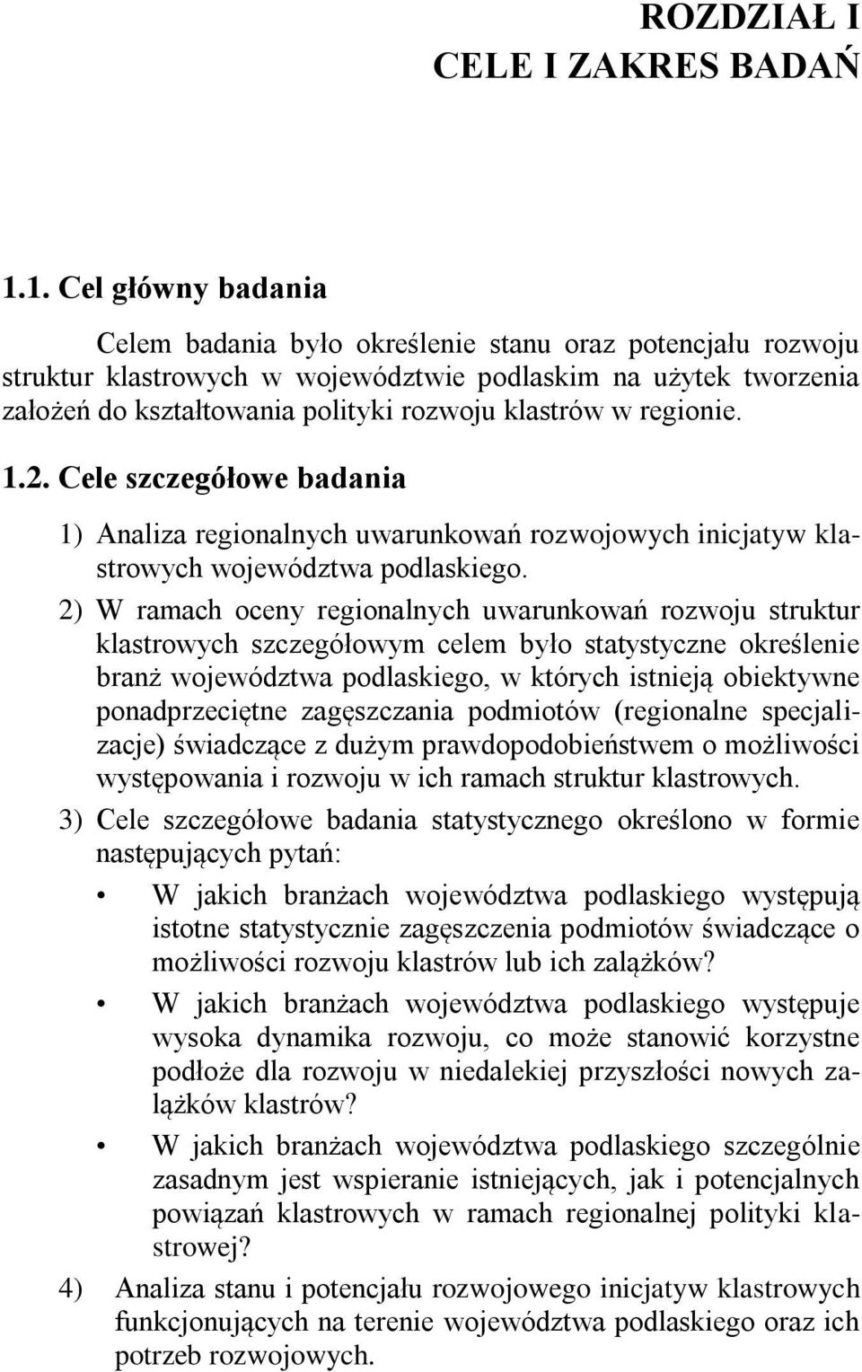 w regionie. 1.2. Cele szczegółowe badania 1) Analiza regionalnych uwarunkowań rozwojowych inicjatyw klastrowych województwa podlaskiego.