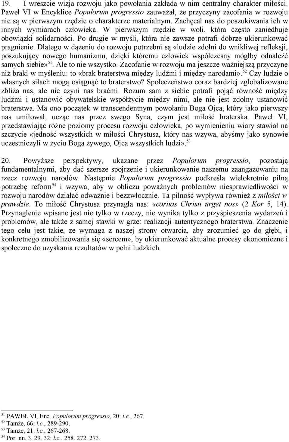 Zachęcał nas do poszukiwania ich w innych wymiarach człowieka. W pierwszym rzędzie w woli, która często zaniedbuje obowiązki solidarności.