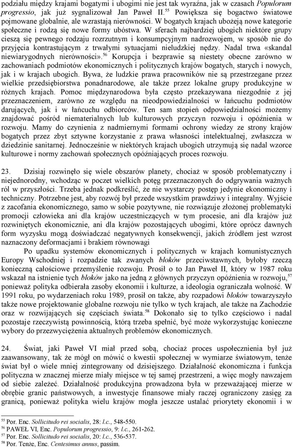 W sferach najbardziej ubogich niektóre grupy cieszą się pewnego rodzaju rozrzutnym i konsumpcyjnym nadrozwojem, w sposób nie do przyjęcia kontrastującym z trwałymi sytuacjami nieludzkiej nędzy.